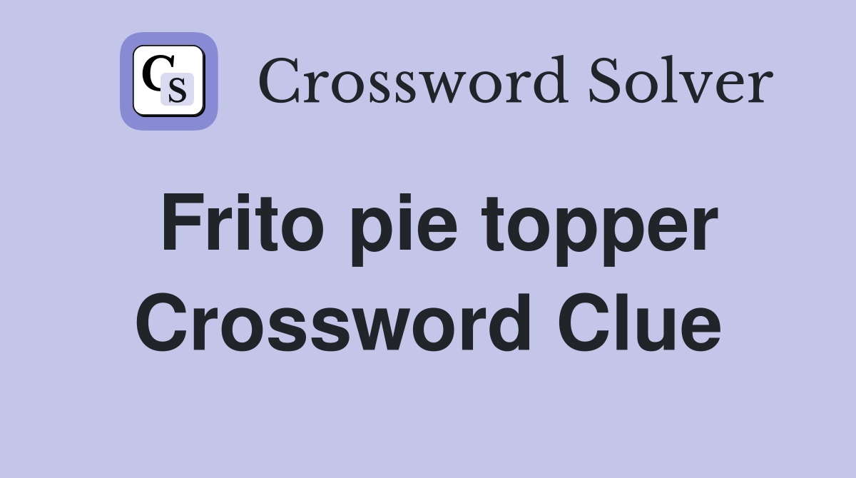 Frito pie topper Crossword Clue Answers Crossword Solver